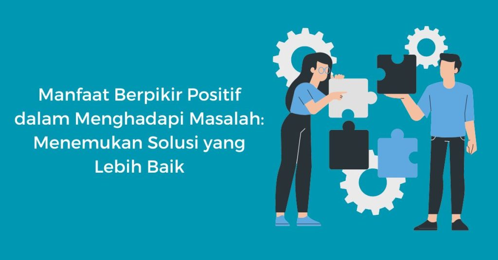 Manfaat Berpikir Positif dalam Menghadapi Masalah: Menemukan Solusi yang Lebih Baik